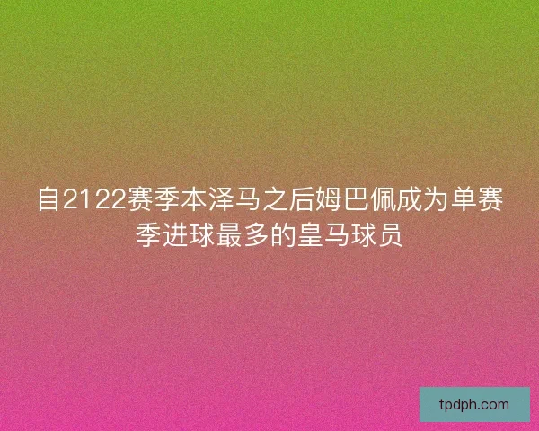 自2122赛季本泽马之后姆巴佩成为单赛季进球最多的皇马球员